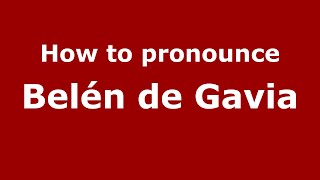How to pronounce Belén De Gavia