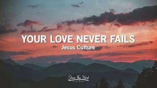 Your Love Never Fails (Lyrics) - Jesus Culture