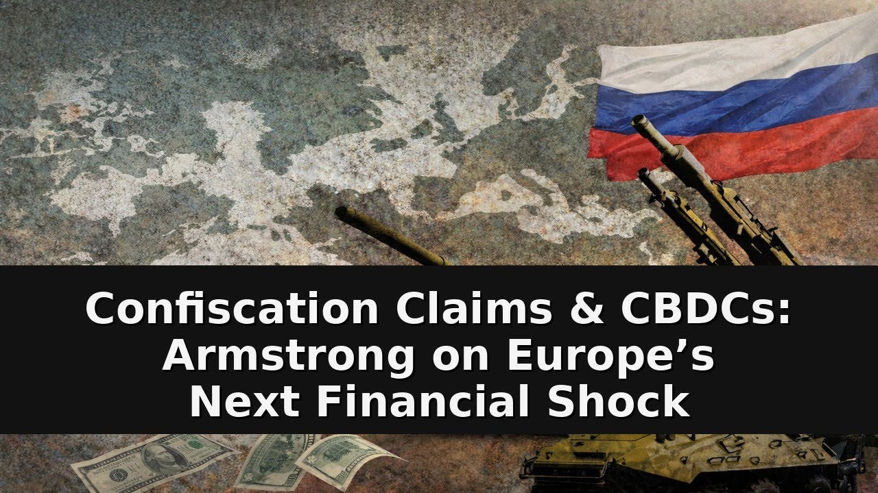 Confiscation Claims & CBDCs: Armstrong on Europe’s Next Financial Shock