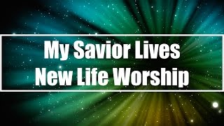 My Savior Lives - New Life Worship (Lyrics)