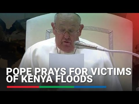 Pope prays for victims of Kenya floods ABS-CBN News