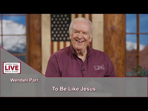 Charis Daily Live Bible Study: To Be Like Jesus - Wendell Parr - August 23, 2021