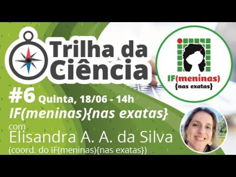 #6 Trilha da Ciência - IF(meninas){nas exatas}