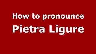 How to pronounce Pietra Ligure