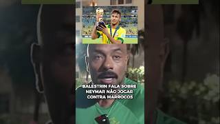 BALESTRIN fala sobre NEYMAR não JOGAR contra MARROCOS