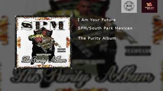 SPM/South Park Mexican - I Am Your Future