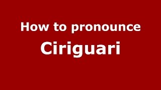 How to pronounce Ciriguari