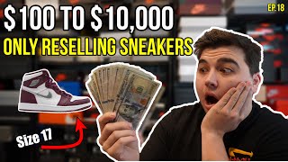 Turning $100 to $10,000 ONLY RESELLING SNEAKERS | Size 17 and Quick Flips | EP18