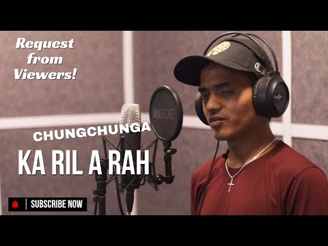 CHUNGCHUNGA - KA RIL A RAH (cover) || Amah hmangaihtute hla thlan a rawn sak sak e 🙏🏻