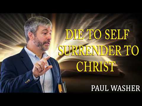 Die to Self, Surrender to Christ - Paul Washer