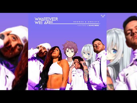 Whatever We Are - Drunks & Addicts (whoamidesu x Mohriz Remix) AMV
