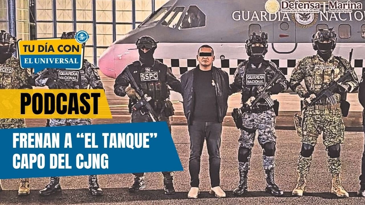 Meten freno a “El Tanque”, capo del CJNG | TU DÍA CON EL UNIVERSAL