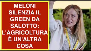 MELONI SILENZIA IL GREEN DA SALOTTO: L'AGRICOLTURA È UN'ALTRA COSA