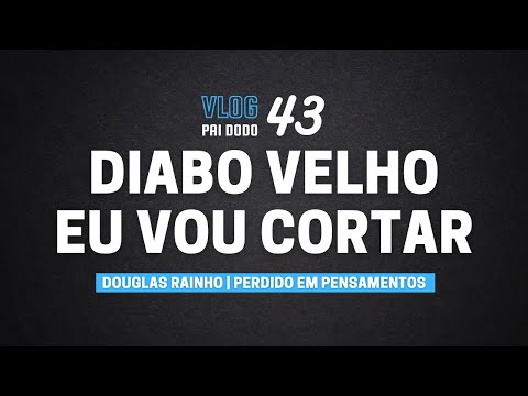 Vlog 43 - Diabo Velho eu Vou Cortar Teu Chifre