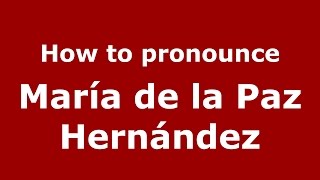 How to pronounce María De La Paz Hernández