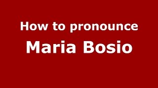 How to pronounce Maria Bosio
