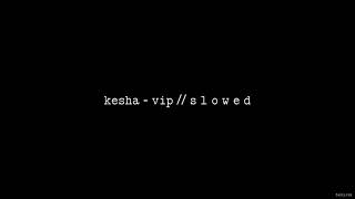 Kesha - VIP // S L O W E D