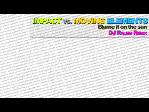 Impact vs. Moving Elements - Blame It On The Sun (DJ Ralmm Remix)