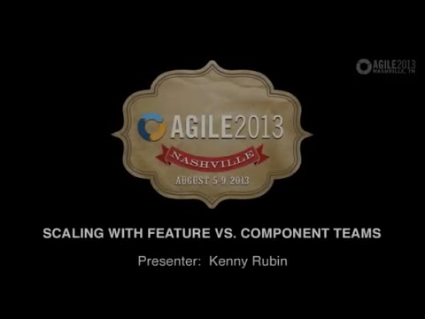 Agile 2013 - Ken Rubin Presentation on Scaling Feature vs Component Teams
