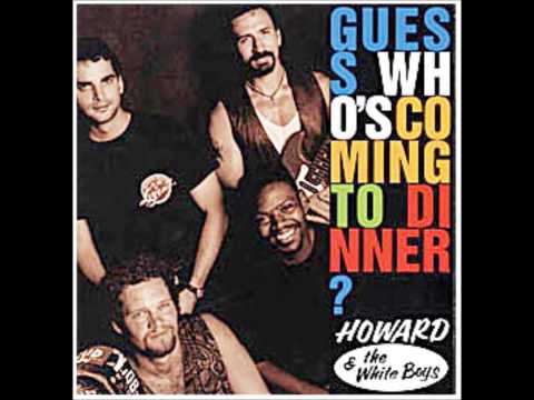 Guess Who's Coming To Dinner? - Howard and The White Boys