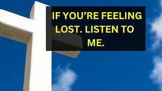 GOD SAYS, IF YOU'RE FEELING LOST THEN LISTEN TO ME | God's message |