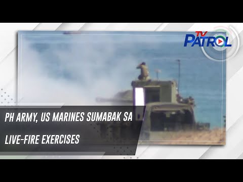 PH Army, US Marines sumabak sa live-fire exercises TV Patrol