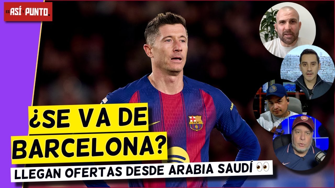 LEWANDOWSKI en la mira de ARABIA, ¿le conviene dejar al BARCELONA? | Es Así y Punto