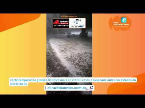 Forte temporal de granizo danifica mais de 2,3 mil casas e suspende aulas em cidades do Norte do RS