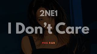 2NE1 (투애니원) 'I Don’t Care' (90s R&amp;B Ver.)