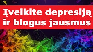 Kaip gydytis depresiją ir įveikti blogus jausmus pvz. nerimą, baimę, kaltės jausmą, nepasitikėjimą ?