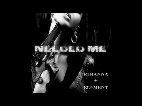 Element - Needed Me [feat: Rihanna] ((REMIX))
