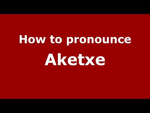 How to pronounce Aketxe (Spanish/Spain) - PronounceNames.com