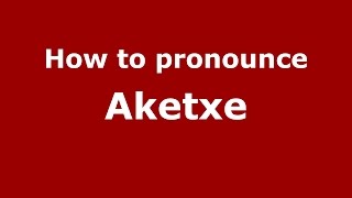 How to pronounce Aketxe
