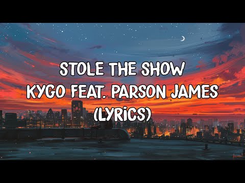Stole The Show - Kygo Feat. Parson James (Lyrics)