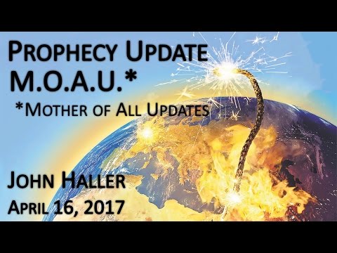 2017 04 16 John Haller's Prophecy Update "M.O.A.U." (Mother Of All Updates)