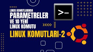 03 - Linux Komutlarında Parametre Kullanımı ve Bilmeniz Gereken 10 Yeni Linux Ko