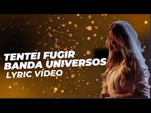 TENTEI FUGIR - BANDA UNIVERSOS | LYRICS