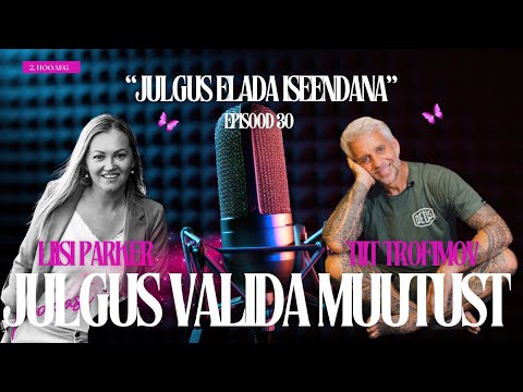 Tiit Trofimov: “Julgus elada iseendana.” #30 Julgus Valida Muutust