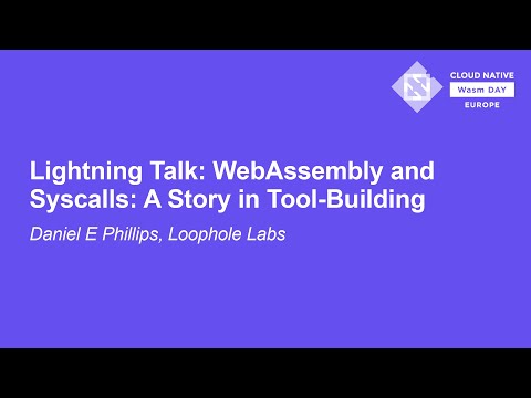 Lightning Talk: WebAssembly & Syscalls: A Story in Tool-Building - Daniel E Phillips, Loophole Labs