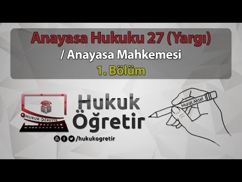 Anayasa hukuku 27 - YARGI - Anayasa Mahkemesi - 1.bölüm - Murat AKSEL