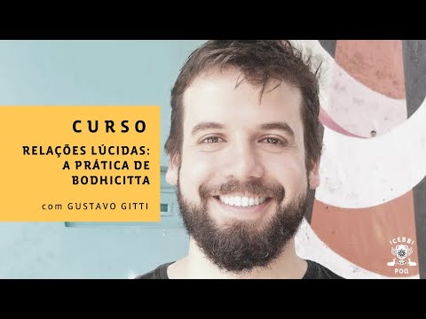 #1 Relações lúcidas e a prática da Bodhicitta | Gustavo GItti | CEBB PoA
