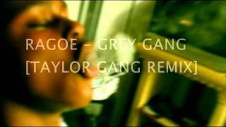 RAGOE - GREY GANG [TAYLOR GANG REMIX]