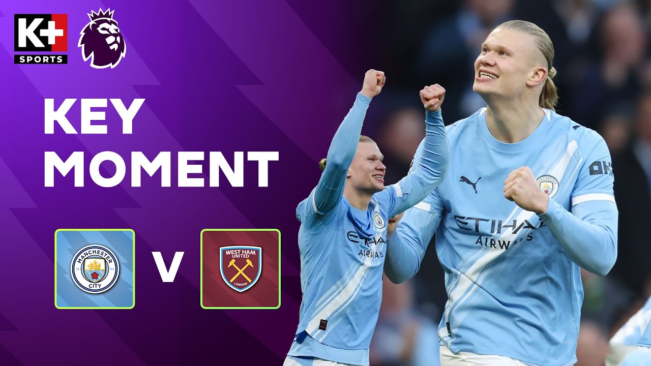 HIỆP 1 MAN CITY - WEST HAM: CỖ MÁY ERLING HAALAND TIẾP TỤC "NỔ MÁY" VỚI BÀN THẮNG VÀ KIẾN TẠO