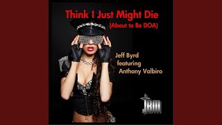 Think I Just Might Die (About to Be DOA)