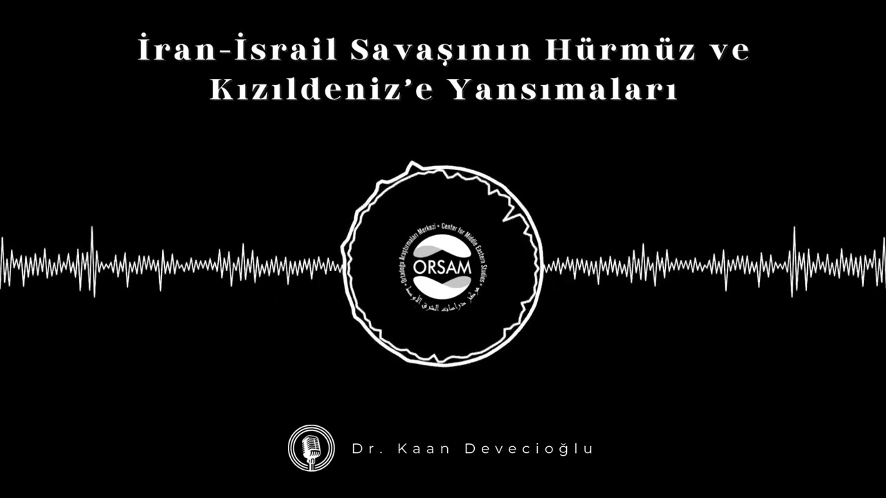 İran-İsrail Savaşının Hürmüz ve Kızıldeniz’e Yansımaları – Dr. Kaan Devecioğlu