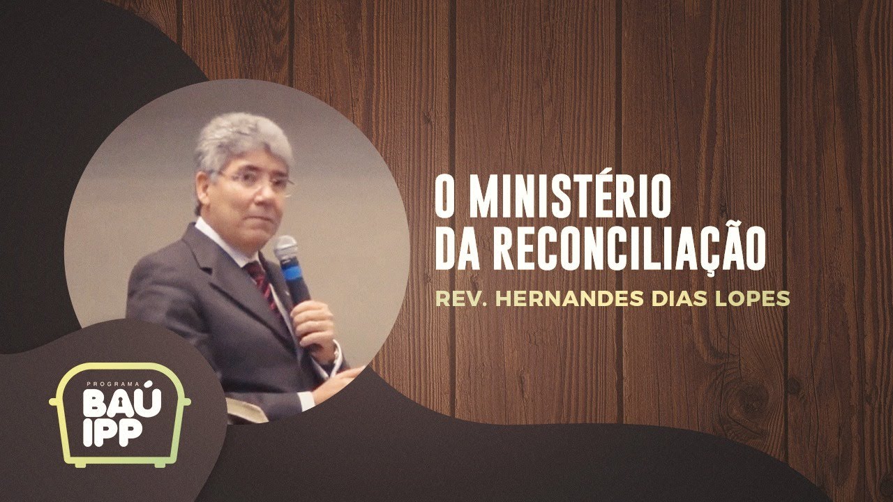 O Ministério da Reconciliação | Baú IPP | Rev. Hernandes Dias Lopes | IPP TV