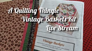 A Quilting Thingie  - Vintage Baskets Kit Part 2 - Live Stream !vb