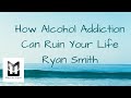 How Alcohol Can Ruin Your Life With Ryan Smith Chad Hermansen