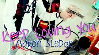 Keep Loving You` Aaron Sledge