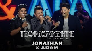 Jonathan e Adam - Teoricamente part. Felipe Araújo (DVD Rasgando o Céu)